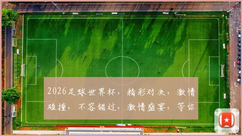 2026足球世界杯，精彩对决，激情碰撞，不容错过，激情盛宴，等你来战